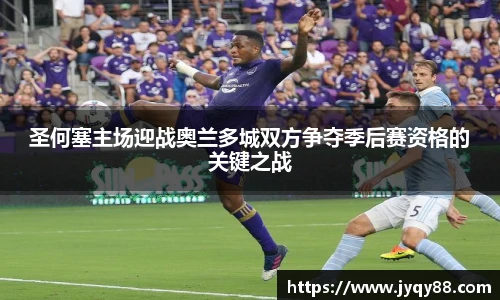 圣何塞主场迎战奥兰多城双方争夺季后赛资格的关键之战