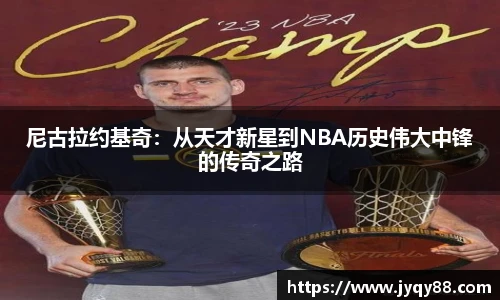 尼古拉约基奇：从天才新星到NBA历史伟大中锋的传奇之路