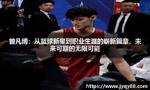 曾凡博：从篮球新星到职业生涯的崭新篇章，未来可期的无限可能